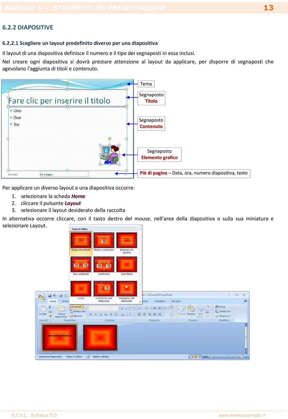 Tema Segnaposto Titolo Segnaposto Contenuto Segnaposto Elemento grafico Piè di pagina Data, ora, numero diapositiva, testo Per applicare un diverso layout a una diapositiva occorre: 1.