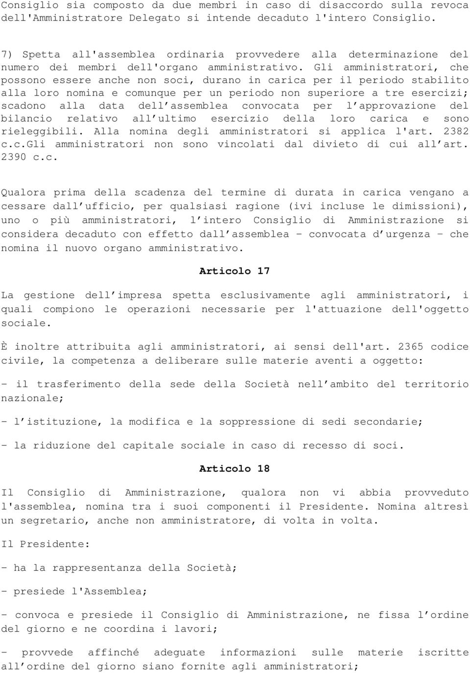 Gli amministratori, che possono essere anche non soci, durano in carica per il periodo stabilito alla loro nomina e comunque per un periodo non superiore a tre esercizi; scadono alla data dell