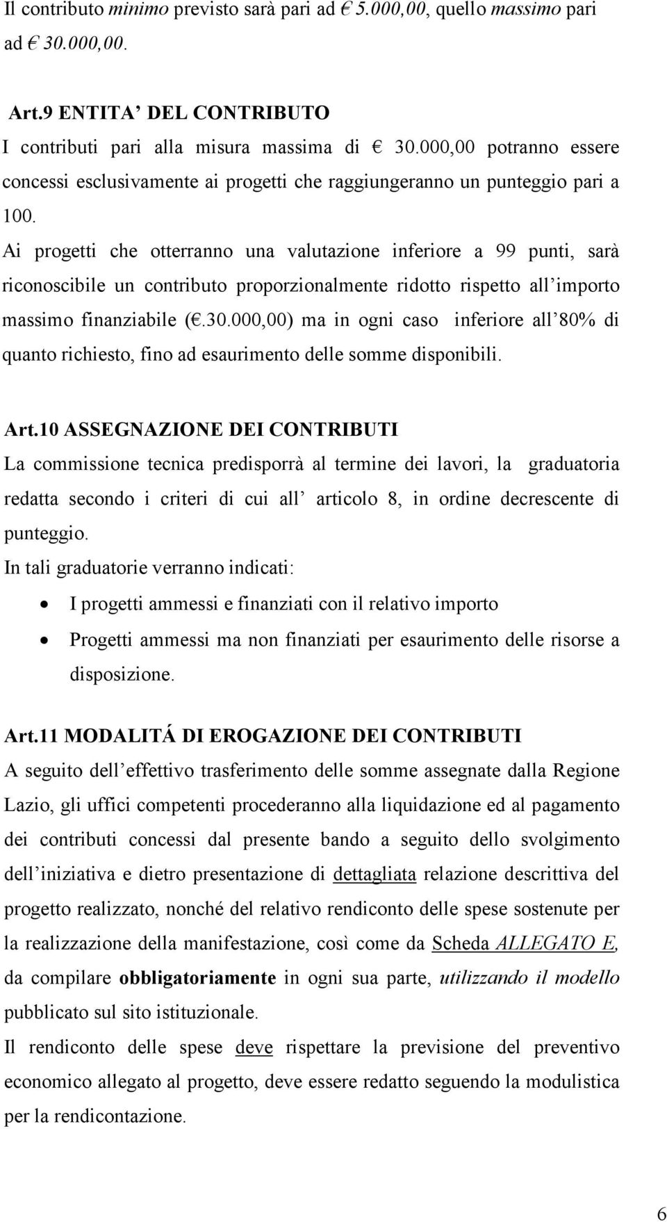 Ai progetti che otterranno una valutazione inferiore a 99 punti, sarà riconoscibile un contributo proporzionalmente ridotto rispetto all importo massimo finanziabile (.30.