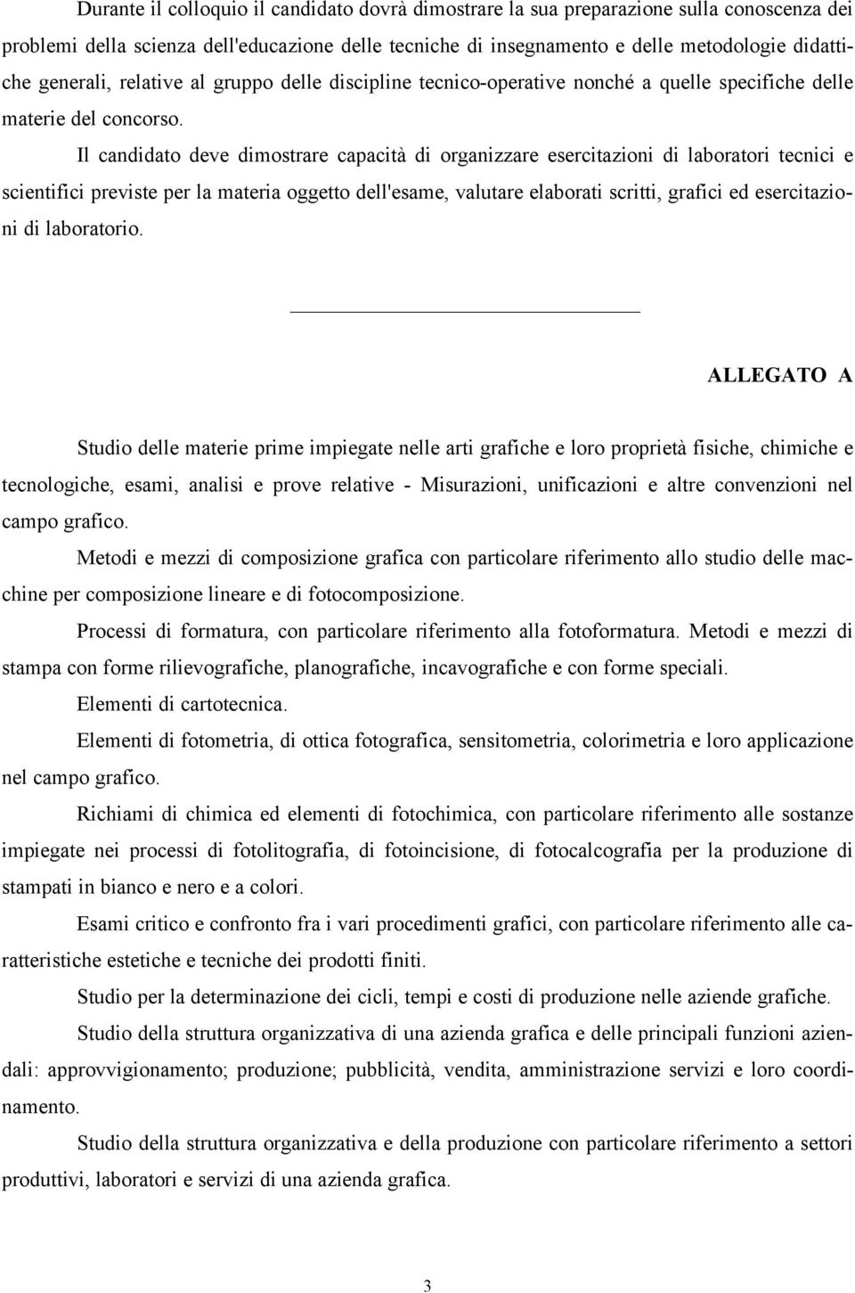 Il candidato deve dimostrare capacità di organizzare esercitazioni di laboratori tecnici e scientifici previste per la materia oggetto dell'esame, valutare elaborati scritti, grafici ed esercitazioni