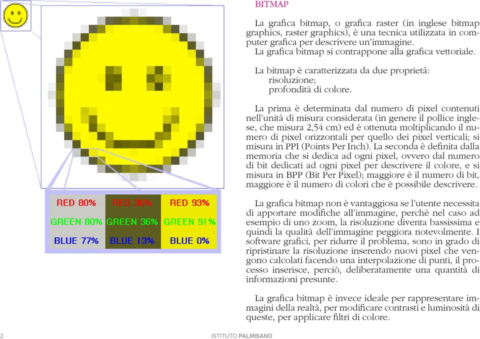 La prima è determinata dal numero di pixel contenuti nell unità di misura considerata (in genere il pollice inglese, che misura 2,54 cm) ed è ottenuta moltiplicando il numero di pixel orizzontali per