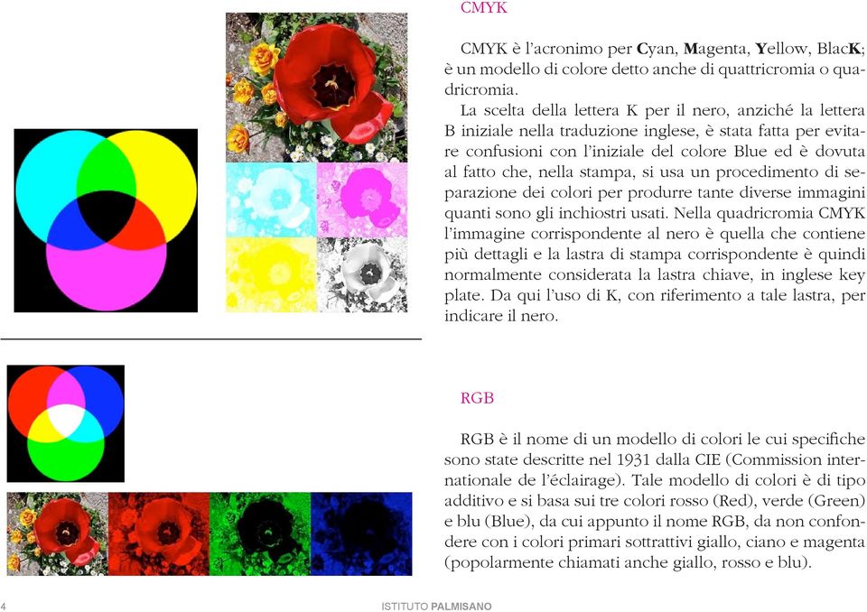 stampa, si usa un procedimento di separazione dei colori per produrre tante diverse immagini quanti sono gli inchiostri usati.