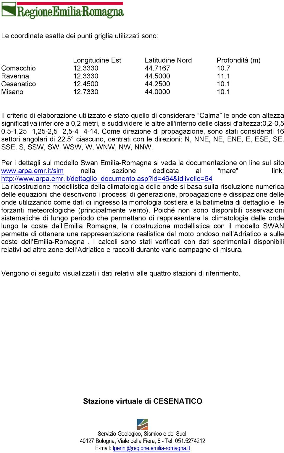 1 Il criterio di elaborazione utilizzato è stato quello di considerare Calma le onde con altezza significativa inferiore a 0,2 metri, e suddividere le altre all'interno delle classi d'altezza:0,2-0,5