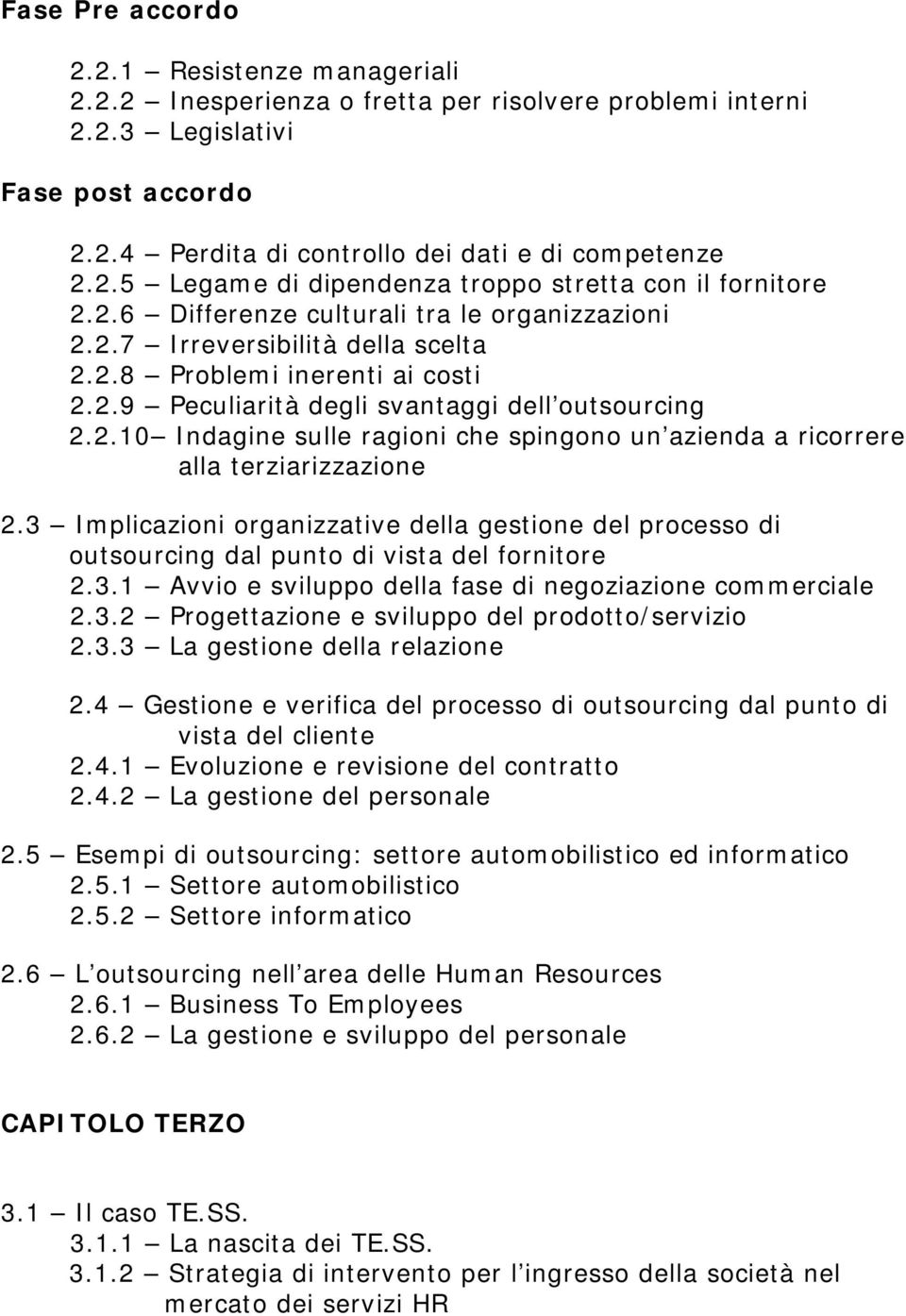 3 Implicazioni organizzative della gestione del processo di outsourcing dal punto di vista del fornitore 2.3.1 Avvio e sviluppo della fase di negoziazione commerciale 2.3.2 Progettazione e sviluppo del prodotto/servizio 2.