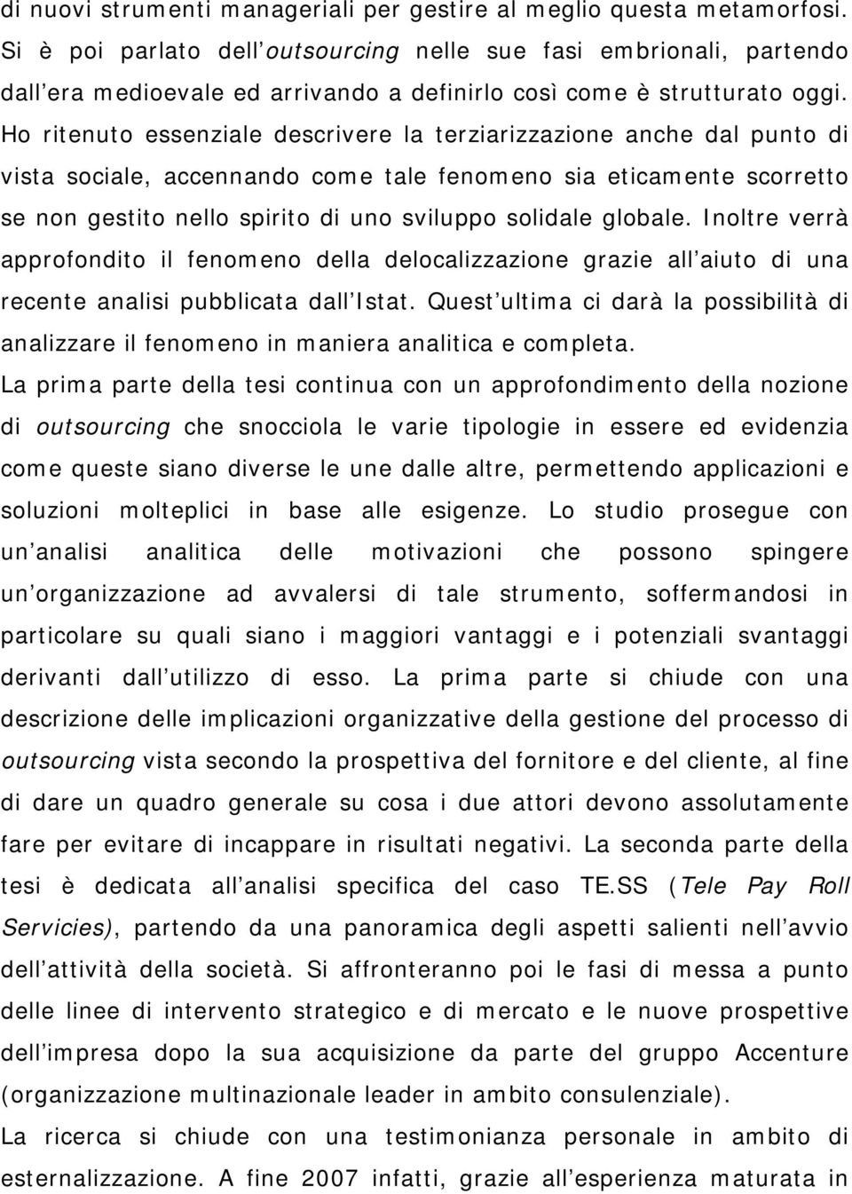 Ho ritenuto essenziale descrivere la terziarizzazione anche dal punto di vista sociale, accennando come tale fenomeno sia eticamente scorretto se non gestito nello spirito di uno sviluppo solidale