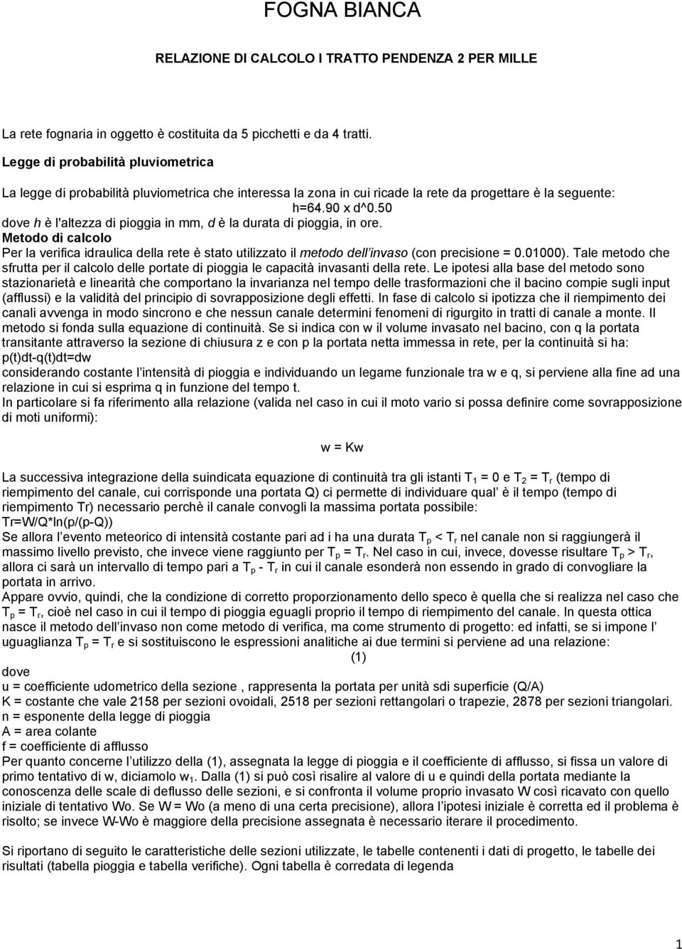 50 dove h è l'altezza di pioggia in mm, d è la durata di pioggia, in ore. Metodo di calcolo Per la verifica idraulica della rete è stato utilizzato il metodo dell invaso (con precisione = 0.01000).