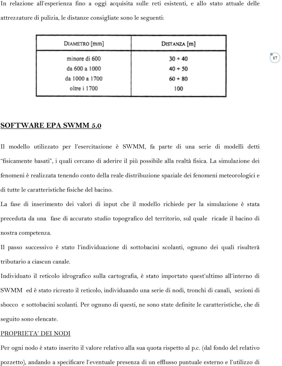 La simulazione dei fenomeni è realizzata tenendo conto della reale distribuzione spaziale dei fenomeni meteorologici e di tutte le caratteristiche fisiche del bacino.