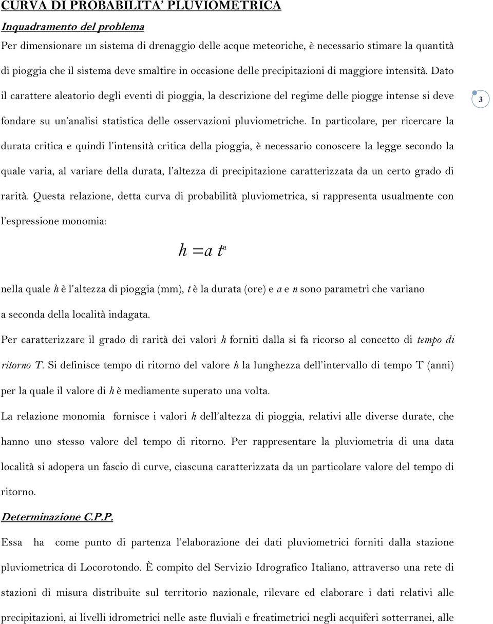 Dato il carattere aleatorio degli eventi di pioggia, la descrizione del regime delle piogge intense si deve 3 fondare su un analisi statistica delle osservazioni pluviometriche.