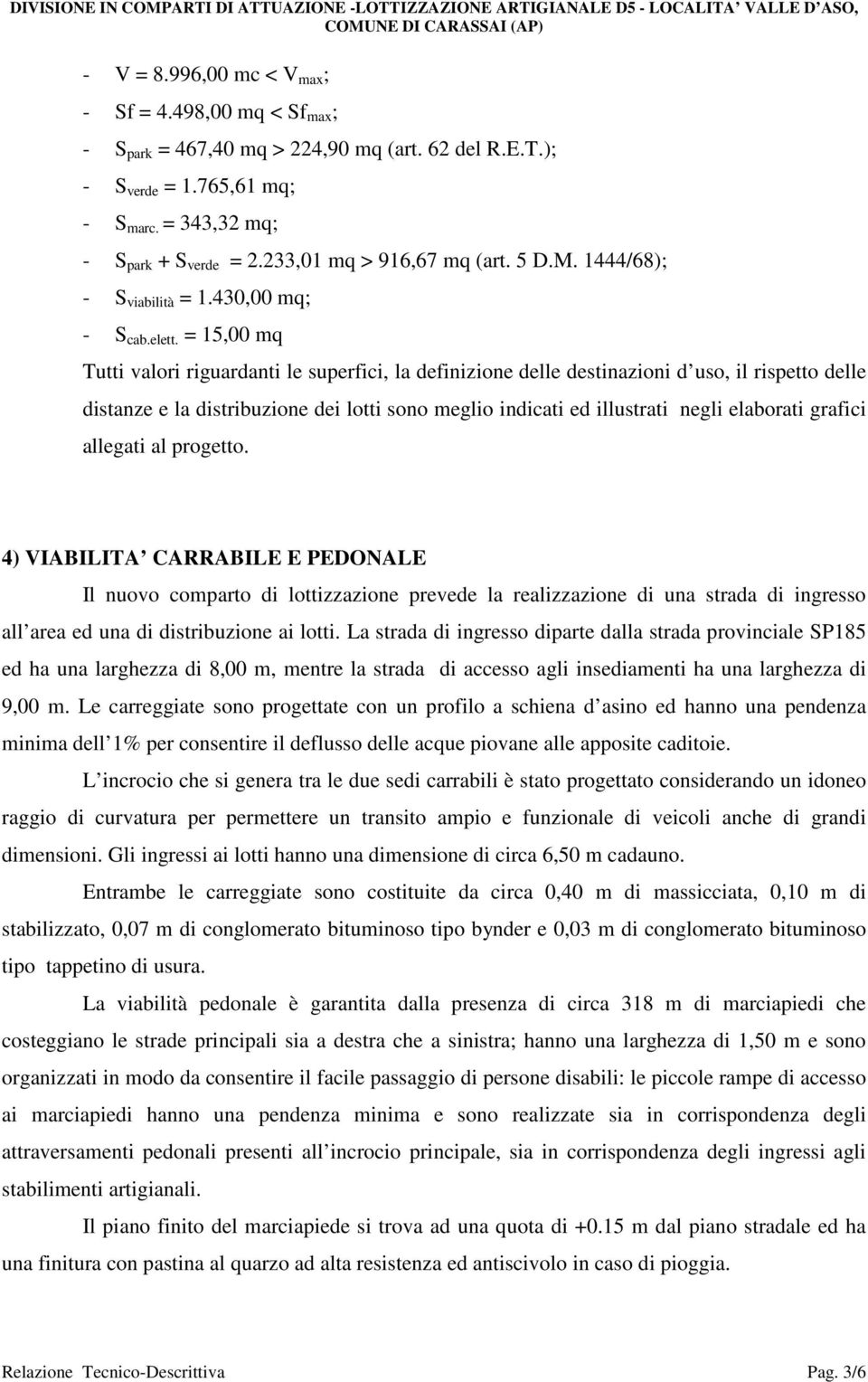 = 15,00 mq Tutti valori riguardanti le superfici, la definizione delle destinazioni d uso, il rispetto delle distanze e la distribuzione dei lotti sono meglio indicati ed illustrati negli elaborati