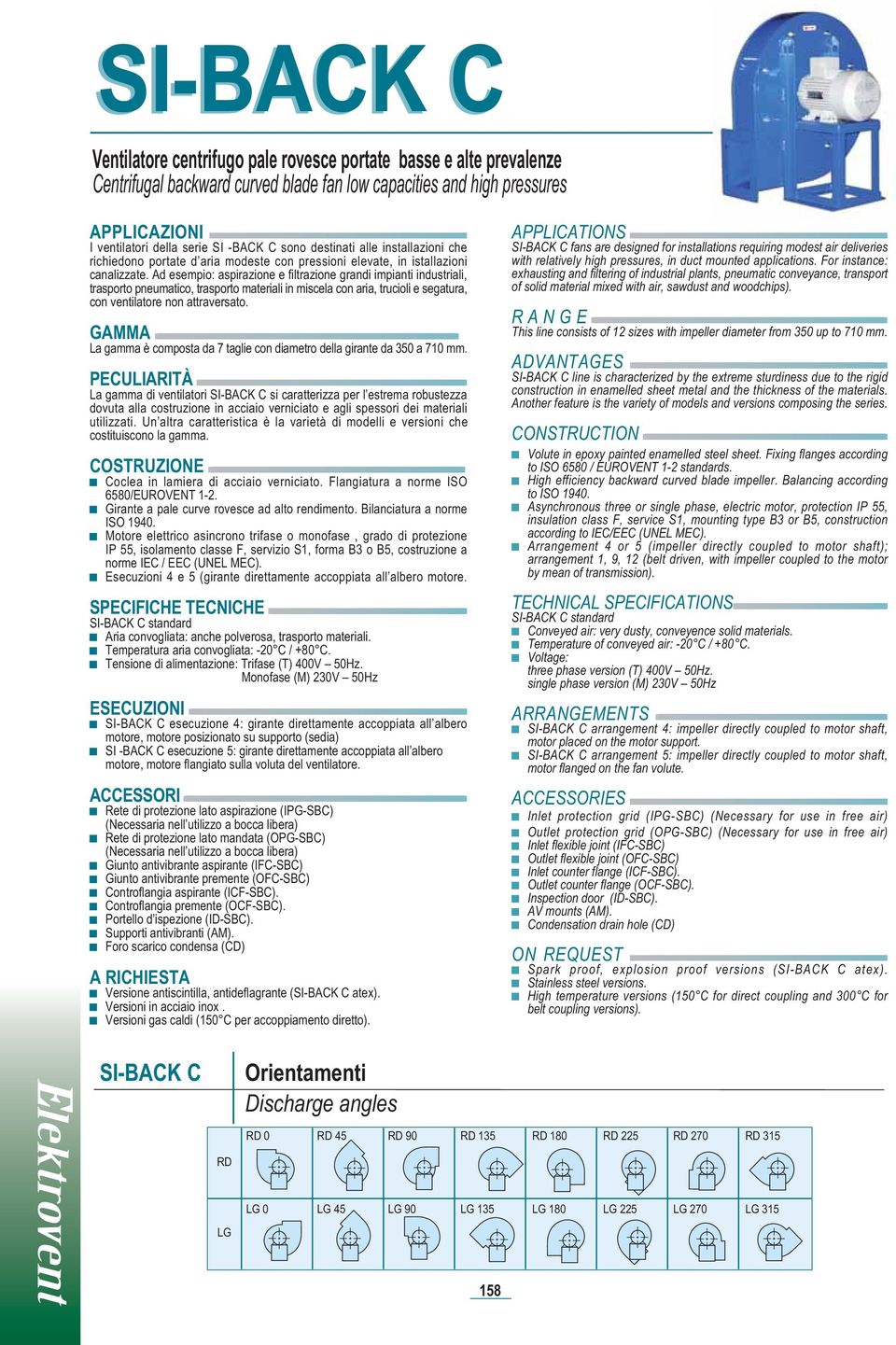 Ad esempio: aspirazione e filtrazione grandi impianti industriali, trasporto pneumatico, trasporto materiali in miscela con aria, trucioli e segatura, con ventilatore non attraversato.