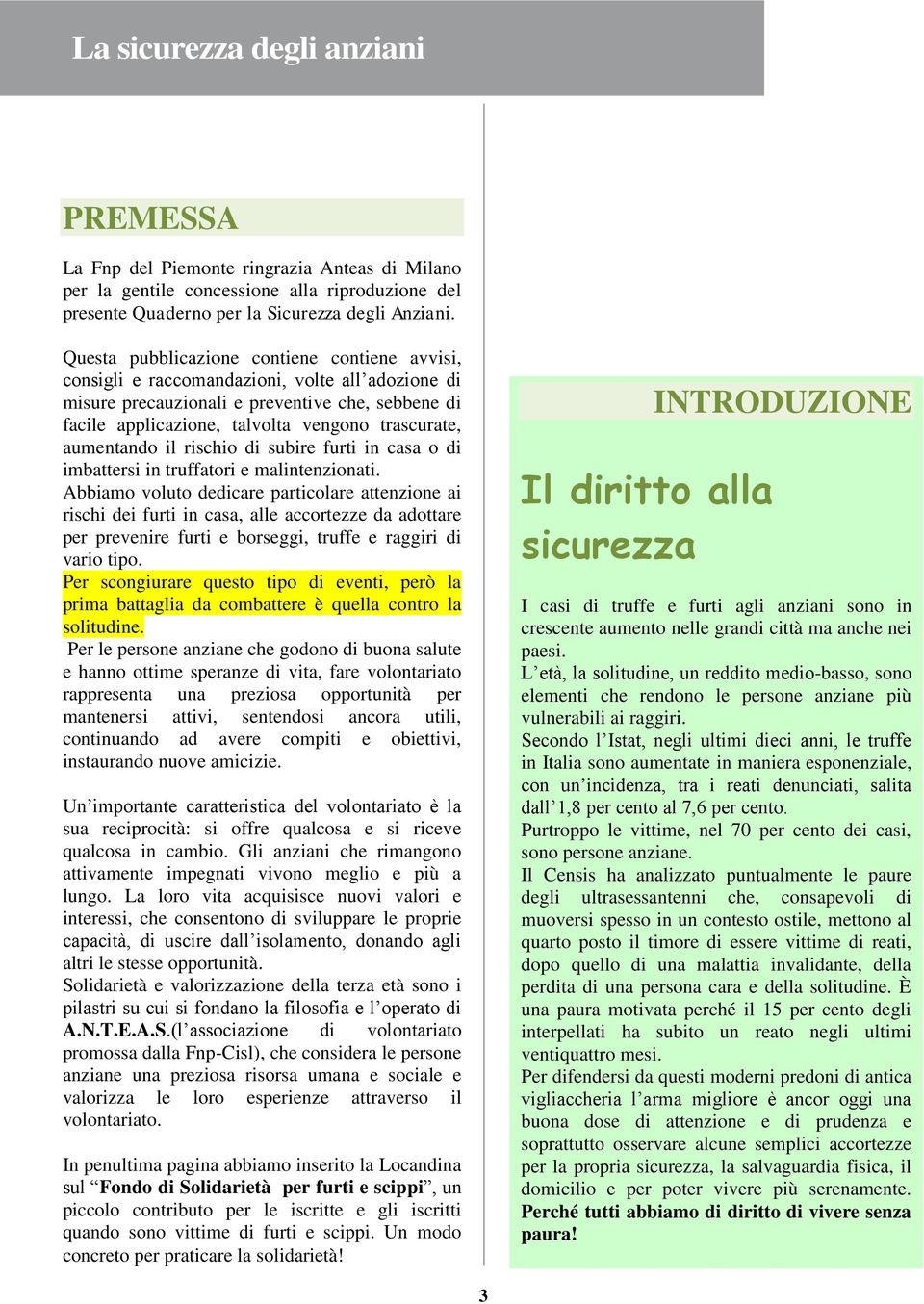 precauzionali e preventive che, sebbene di facile applicazione, talvolta vengono trascurate, aumentando il rischio di subire furti in casa o di imbattersi in truffatori e malintenzionati.