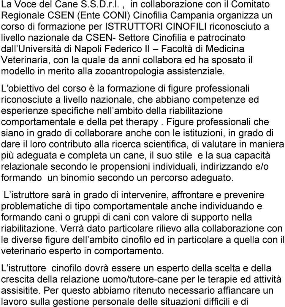 , in collaborazione con il Comitato Regionale CSEN (Ente CONI) Cinofilia Campania organizza un corso di formazione per ISTRUTTORI CINOFILI riconosciuto a livello nazionale da CSEN- Settore Cinofilia