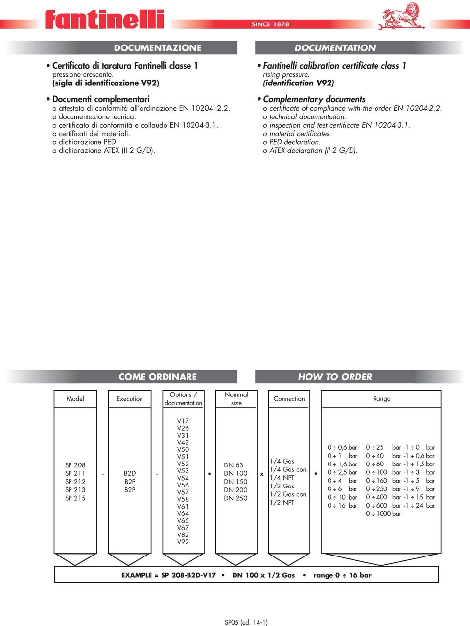 OCUMNTATION Fantinelli calibration certificate class 1 rising pressure. (identification V92) Complementary documents o certificate of compliance with the order N 10204-2.2. o technical documentation.