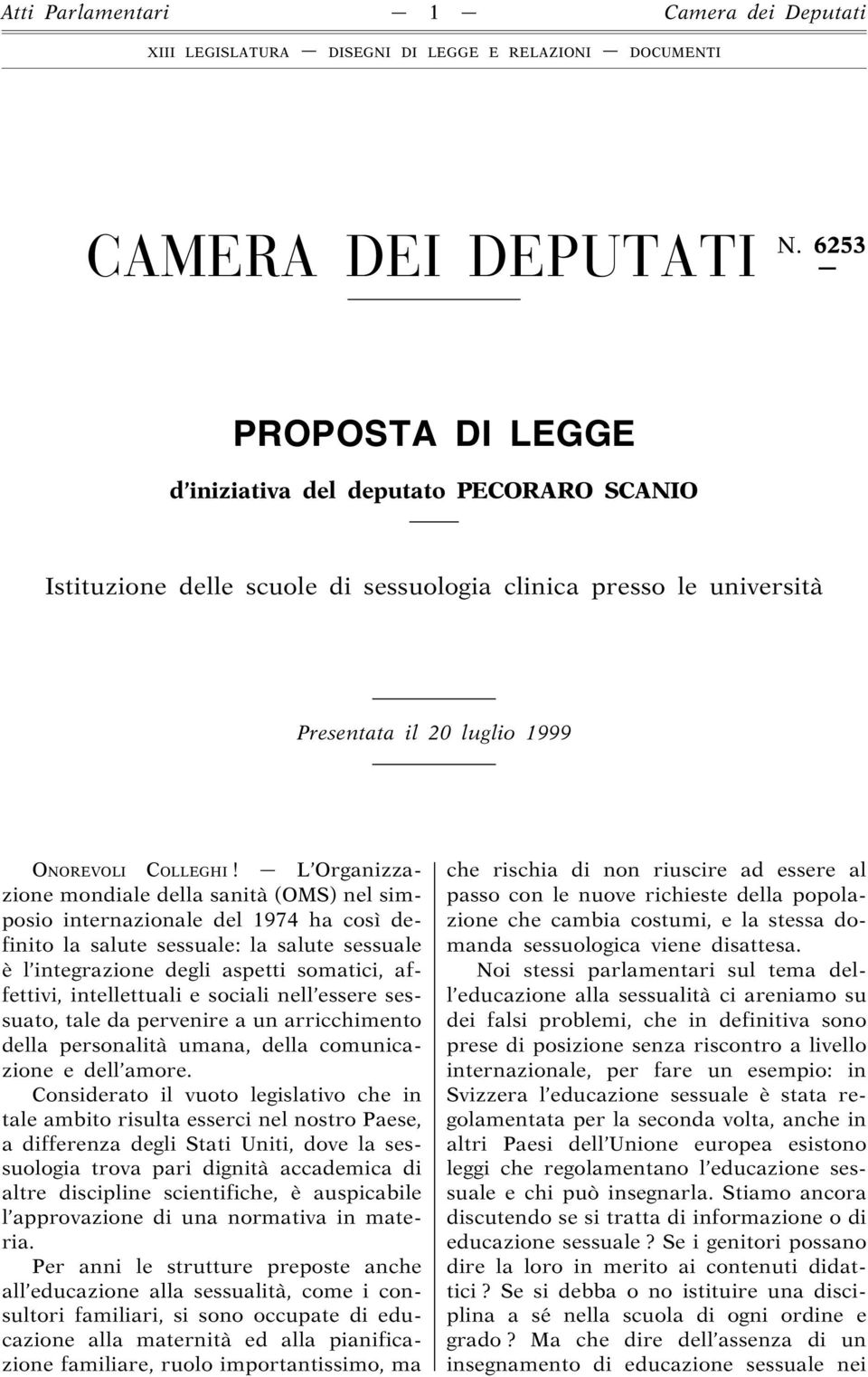 L Organizzazione mondiale della sanità (OMS) nel simposio internazionale del 1974 ha così definito la salute sessuale: la salute sessuale è l integrazione degli aspetti somatici, affettivi,