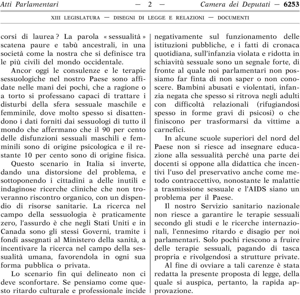 Ancor oggi le consulenze e le terapie sessuologiche nel nostro Paese sono affidate nelle mani dei pochi, che a ragione o a torto si professano capaci di trattare i disturbi della sfera sessuale