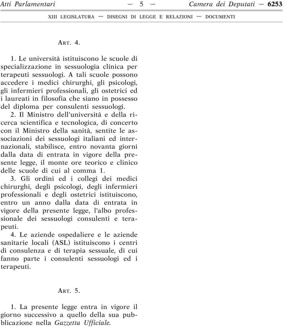 Il Ministro dell università e della ricerca scientifica e tecnologica, di concerto con il Ministro della sanità, sentite le associazioni dei sessuologi italiani ed internazionali, stabilisce, entro