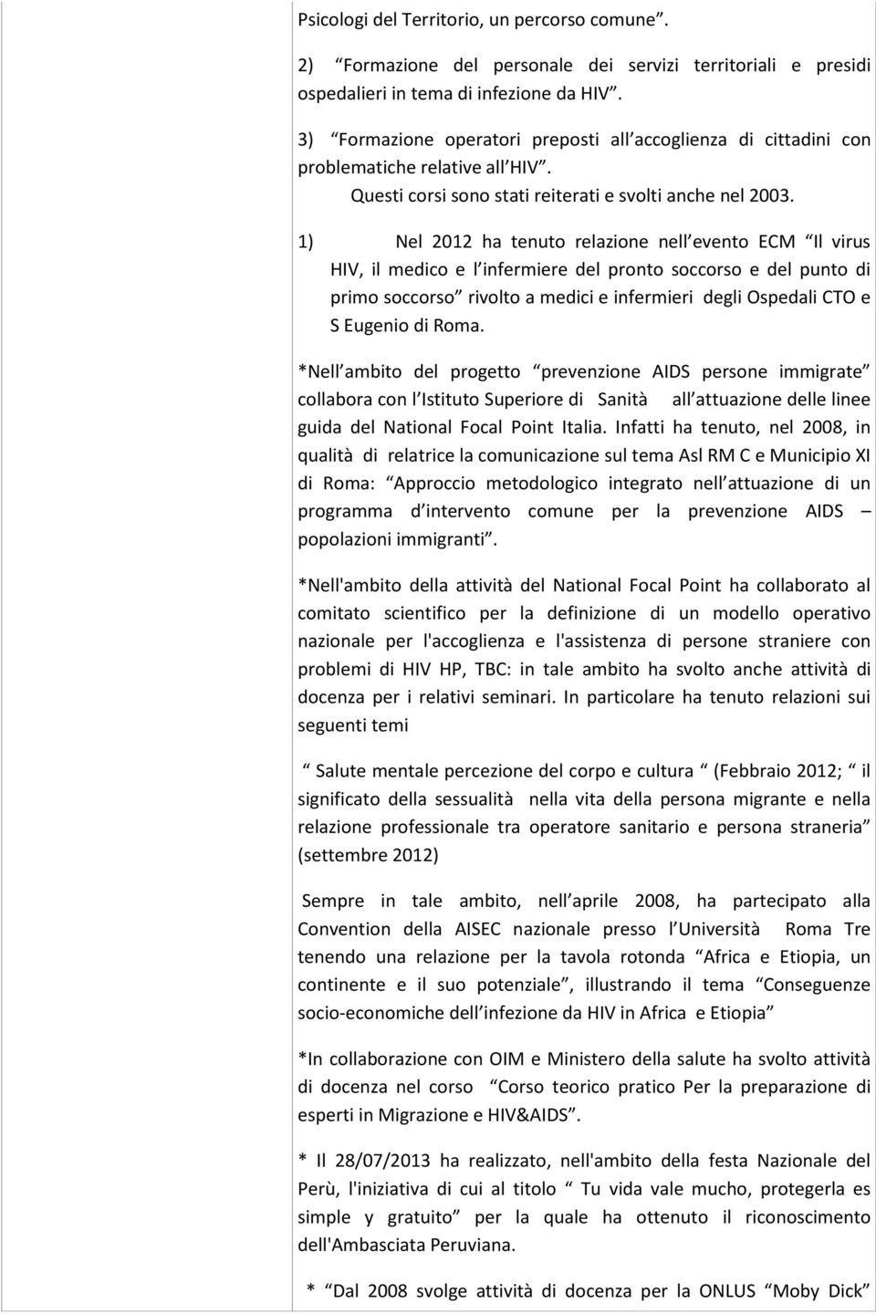 1) Nel 2012 ha tenuto relazione nell evento ECM Il virus HIV, il medico e l infermiere del pronto soccorso e del punto di primo soccorso rivolto a medici e infermieri degli Ospedali CTO e S Eugenio