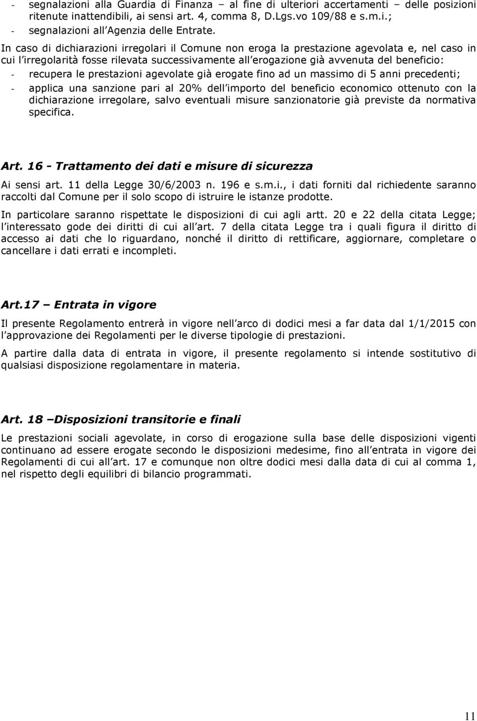 le prestazioni agevolate già erogate fino ad un massimo di 5 anni precedenti; - applica una sanzione pari al 20% dell importo del beneficio economico ottenuto con la dichiarazione irregolare, salvo