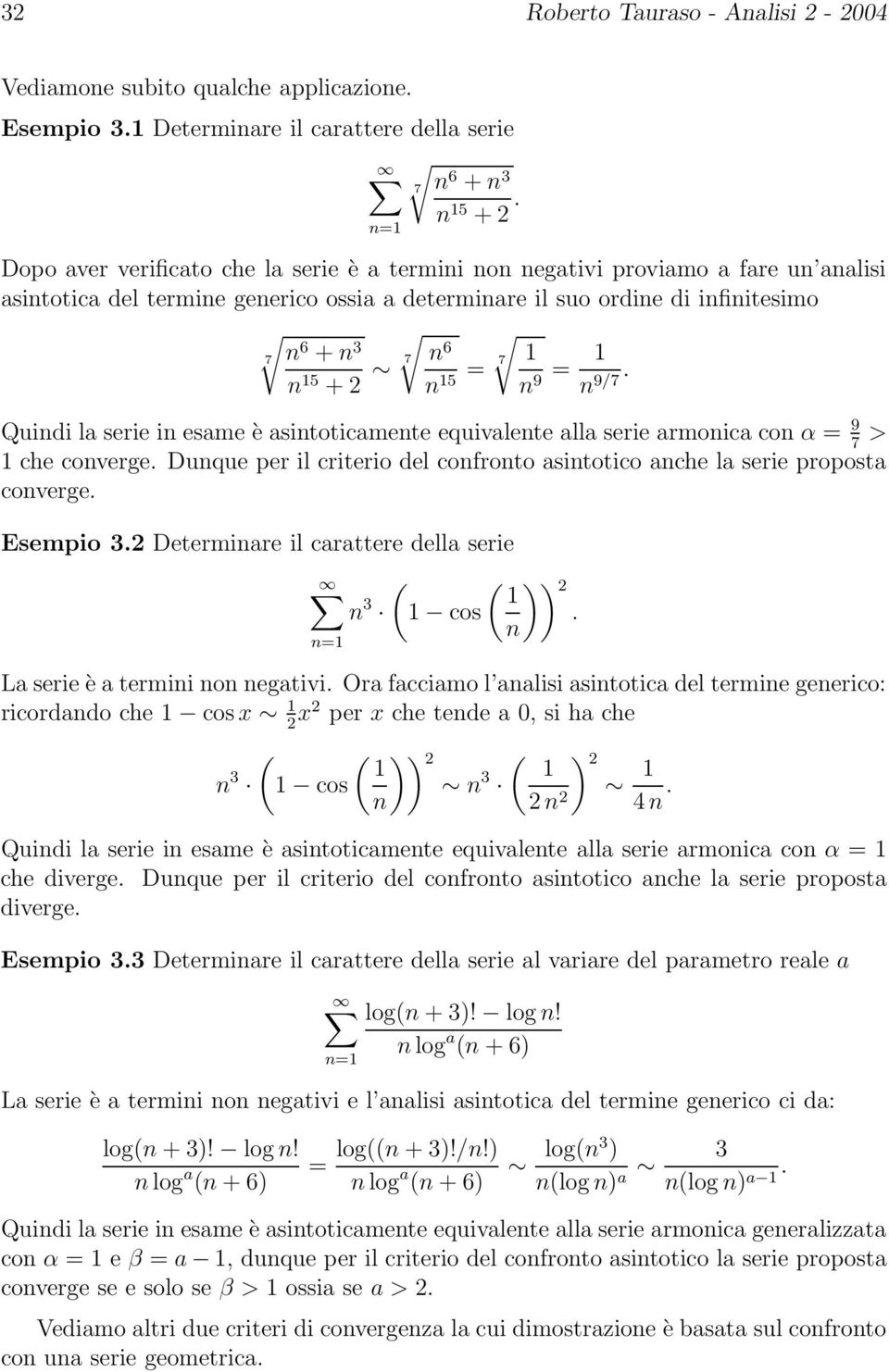serie armonica con α 9 7 > che converge Dunque per il criterio del confronto asintotico anche la serie proposta converge Esempio Determinare il carattere della serie n n ( cos ( )) n La serie è a