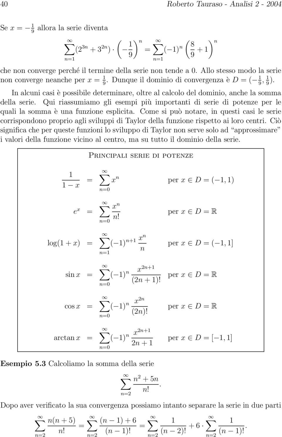 importanti di serie di potenze per le quali la somma è una funzione esplicita Come si può notare, in questi casi le serie corrispondono proprio agli sviluppi di Taylor della funzione rispetto ai loro