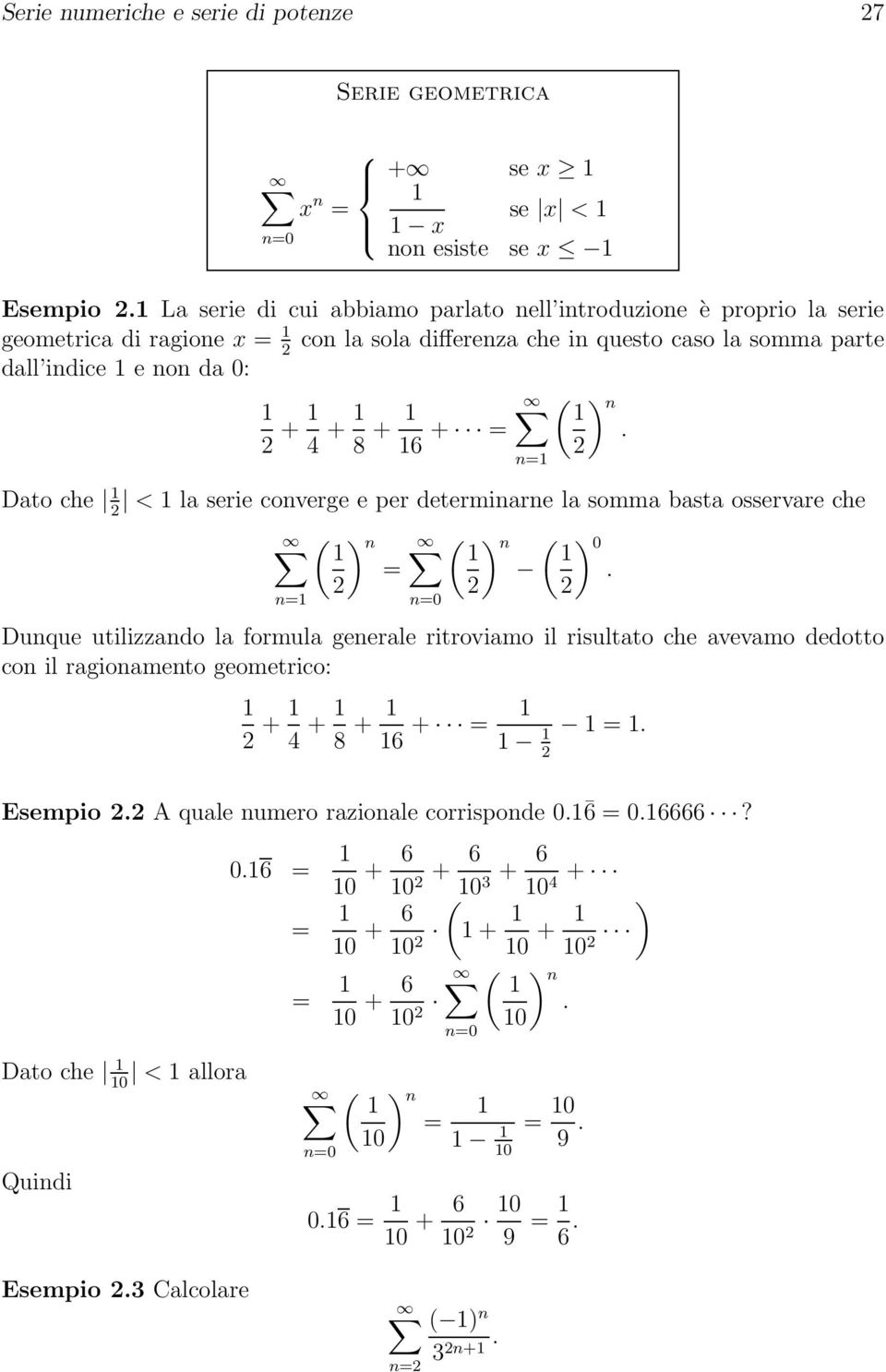 osservare che n ( ) n n ( ) n ( ) 0 Dunque utilizzando la formula generale ritroviamo il risultato che avevamo dedotto con il ragionamento geometrico: + 4 + 8 + 6 + Esempio A quale