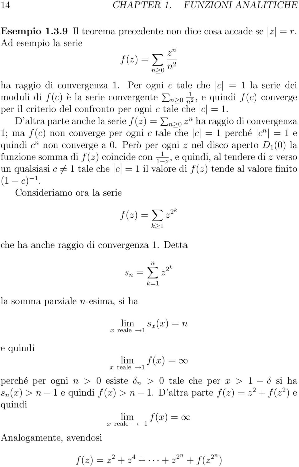 D altra parte anche la serie f(z) = n 0 z n ha raggio di convergenza 1; ma f(c) non converge per ogni c tale che c = 1 perché c n = 1 e quindi c n non converge a 0.
