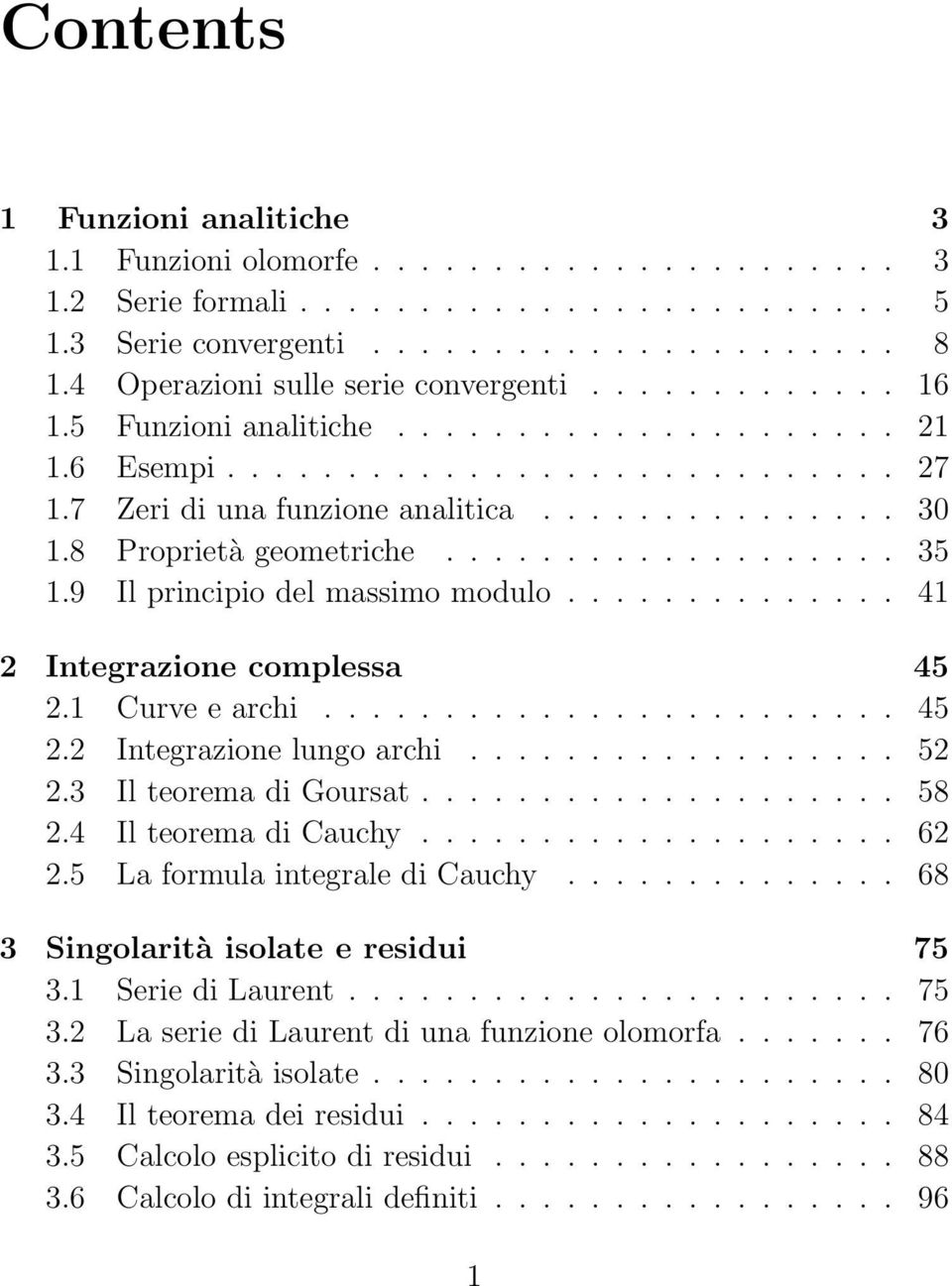 8 Proprietà geometriche................... 35 1.9 Il principio del massimo modulo.............. 41 2 Integrazione complessa 45 2.1 Curve e archi........................ 45 2.2 Integrazione lungo archi.