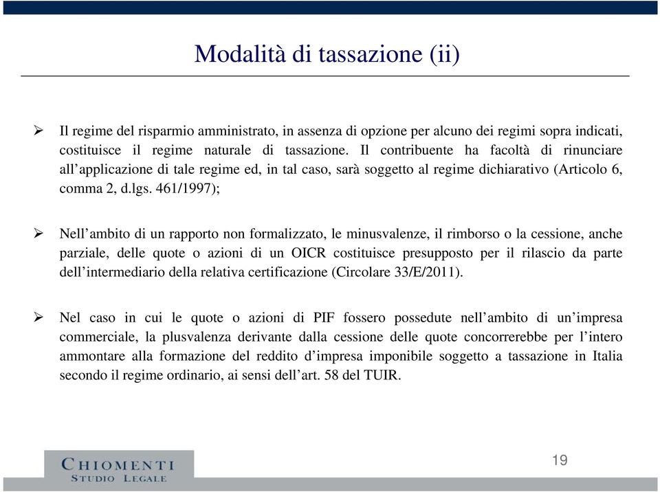 461/1997); Nell ambito di un rapporto non formalizzato, le minusvalenze, il rimborso o la cessione, anche parziale, delle quote o azioni di un OICR costituisce presupposto per il rilascio da parte