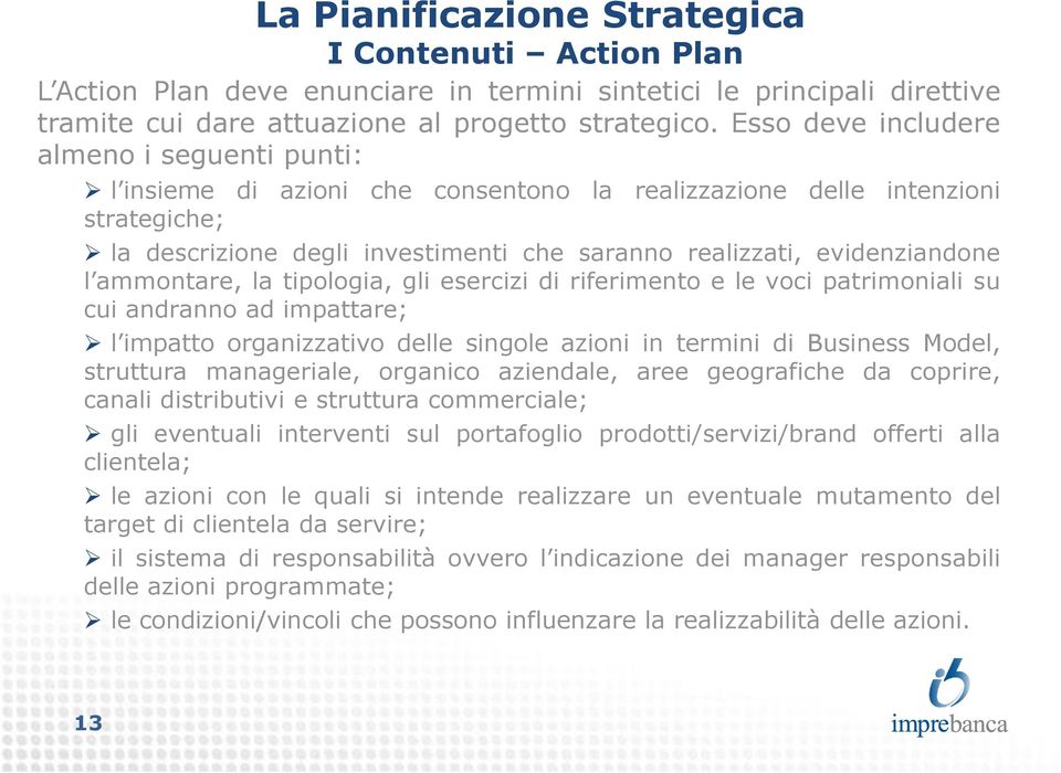 l ammontare, la tipologia, gli esercizi di riferimento e le voci patrimoniali su cui andranno ad impattare; l impatto organizzativo delle singole azioni in termini di Business Model, struttura