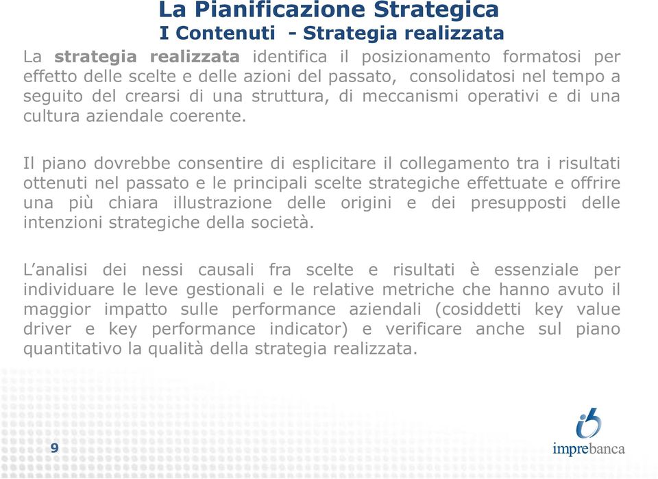 Il piano dovrebbe consentire di esplicitare il collegamento tra i risultati ottenuti nel passato e le principali scelte strategiche effettuate e offrire una più chiara illustrazione delle origini e