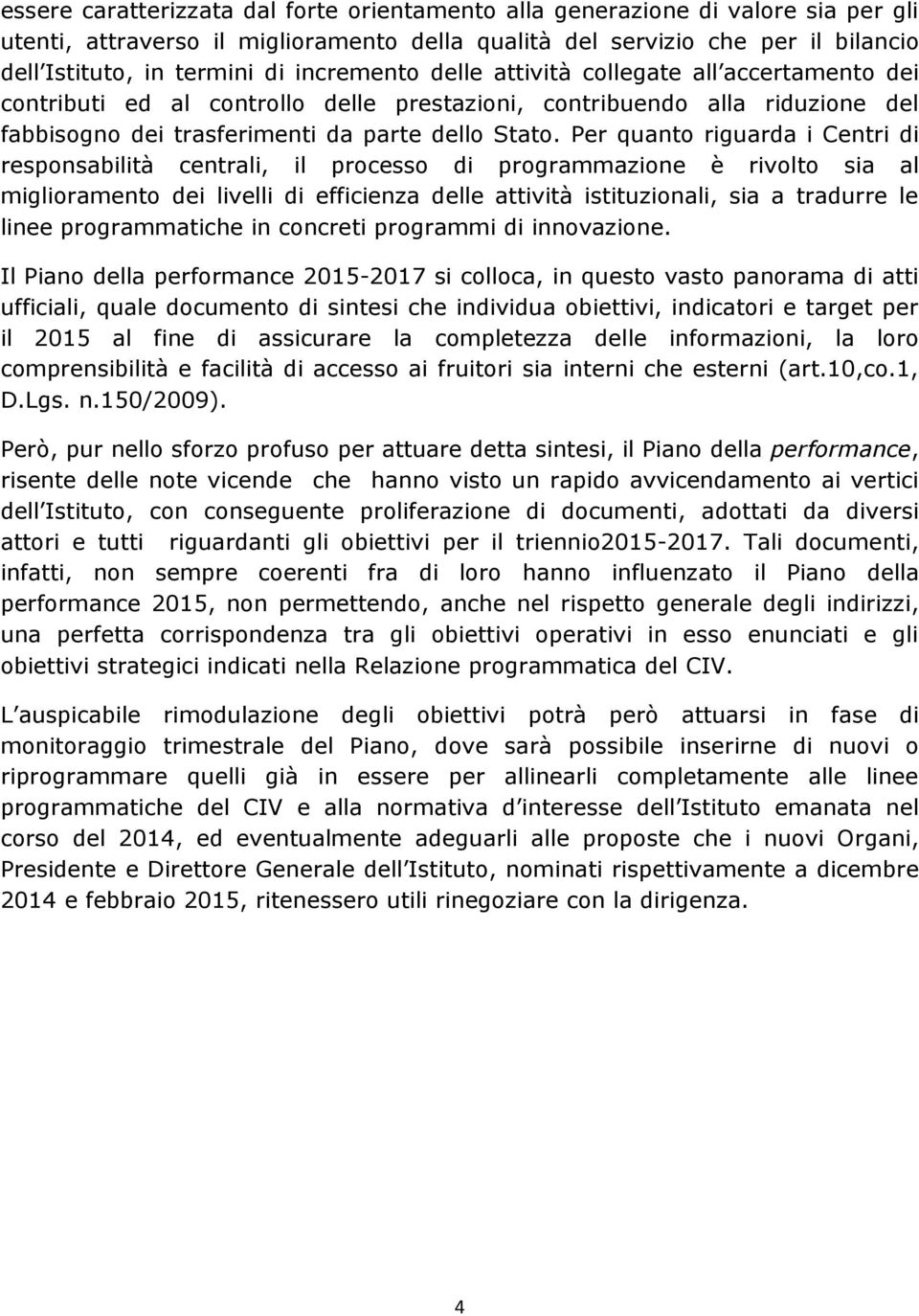 Per quanto riguarda i Centri di responsabilità centrali, il processo di programmazione è rivolto sia al miglioramento dei livelli di efficienza delle attività istituzionali, sia a tradurre le linee