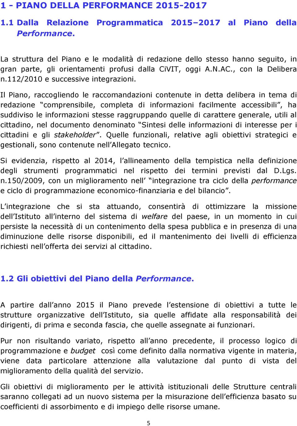 Il Piano, raccogliendo le raccomandazioni contenute in detta delibera in tema di redazione comprensibile, completa di informazioni facilmente accessibili, ha suddiviso le informazioni stesse