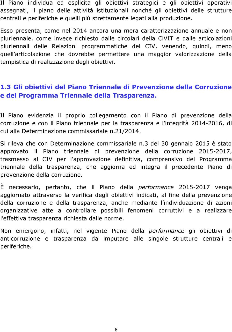 Esso presenta, come nel 2014 ancora una mera caratterizzazione annuale e non pluriennale, come invece richiesto dalle circolari della CiVIT e dalle articolazioni pluriennali delle Relazioni