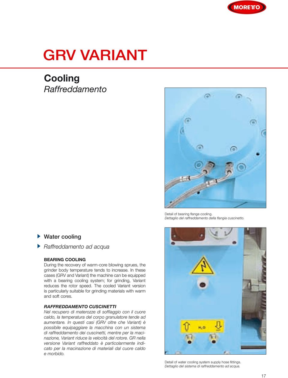 In these cases (GRV and Variant) the machine can be equipped with a bearing cooling system; for grinding, Variant reduces the rotor speed.