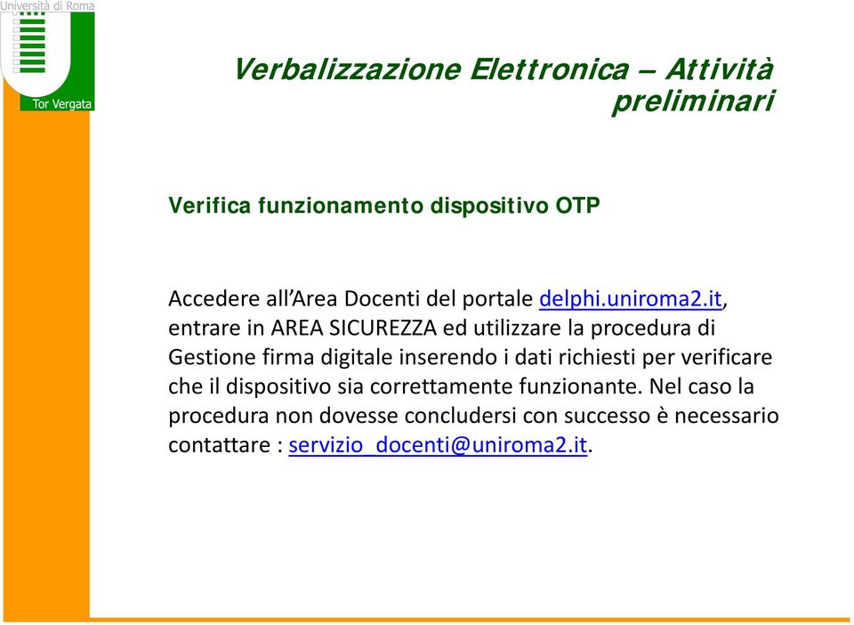 it, entrare in AREA SICUREZZA ed utilizzare la procedura di Gestione firma digitale inserendo i dati