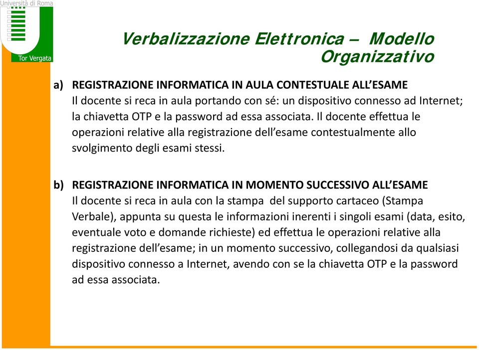 b) REGISTRAZIONE INFORMATICA IN MOMENTO SUCCESSIVO ALL ESAME Il docente si reca in aula con la stampa del supporto cartaceo (Stampa Verbale), appunta su questa le informazioni inerenti i singoli