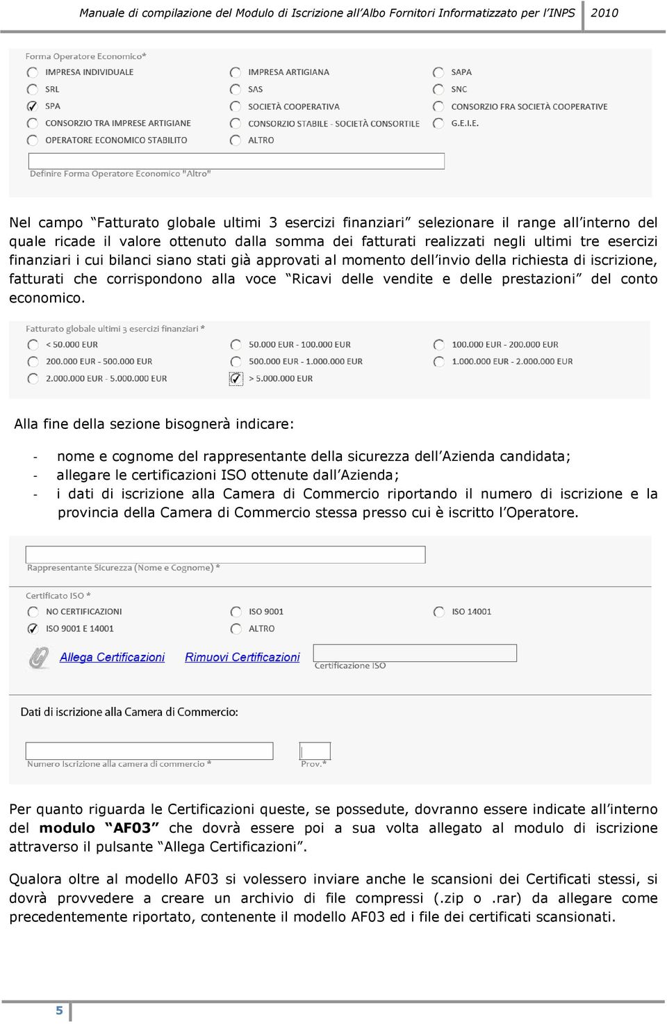 Alla fine della sezione bisognerà indicare: - nome e cognome del rappresentante della sicurezza dell Azienda candidata; - allegare le certificazioni ISO ottenute dall Azienda; - i dati di iscrizione