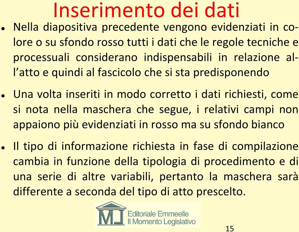 nota nella maschera che segue, i relativi campi non appaiono più evidenziati in rosso ma su sfondo bianco Il tipo di informazione richiesta in fase di