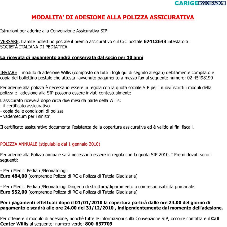 compilato e copia del bollettino postale che attesta l'avvenuto pagamento a mezzo fax al seguente numero: 02-45498199 Per aderire alla polizza è necessario essere in regola con la quota sociale SIP