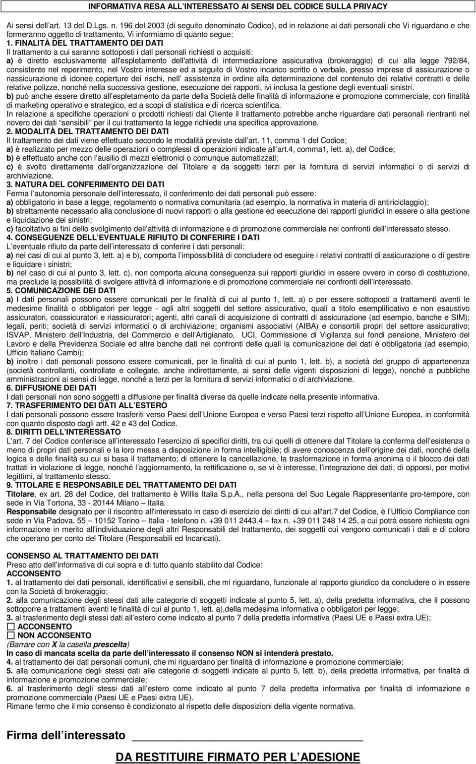 FINALITÀ DEL TRATTAMENTO DEI DATI Il trattamento a cui saranno sottoposti i dati personali richiesti o acquisiti: a) è diretto esclusivamente all'espletamento dell'attività di intermediazione