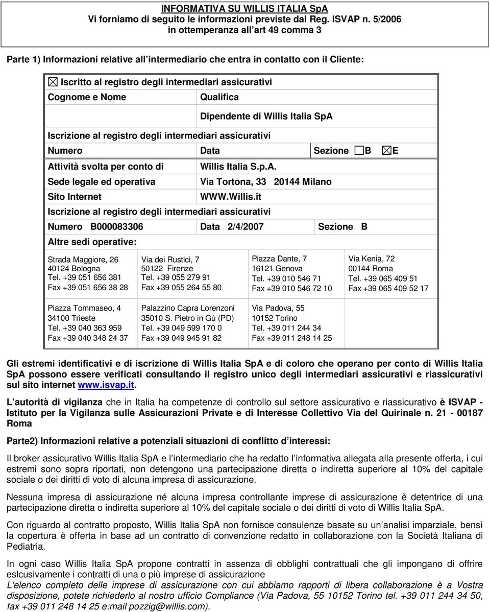 Qualifica Dipendente di Willis Italia SpA Iscrizione al registro degli intermediari assicurativi Numero Data Sezione B E Attività svolta per conto di Willis Italia S.p.A. Sede legale ed operativa Via Tortona, 33 20144 Milano Sito Internet WWW.