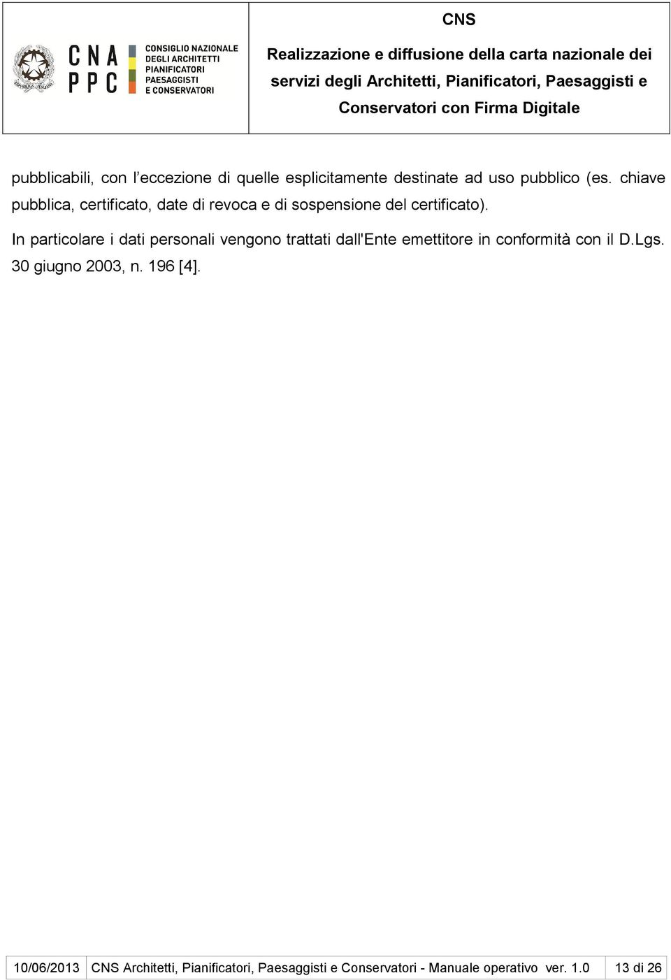 In particolare i dati personali vengono trattati dall'ente emettitore in conformità con il D.Lgs.