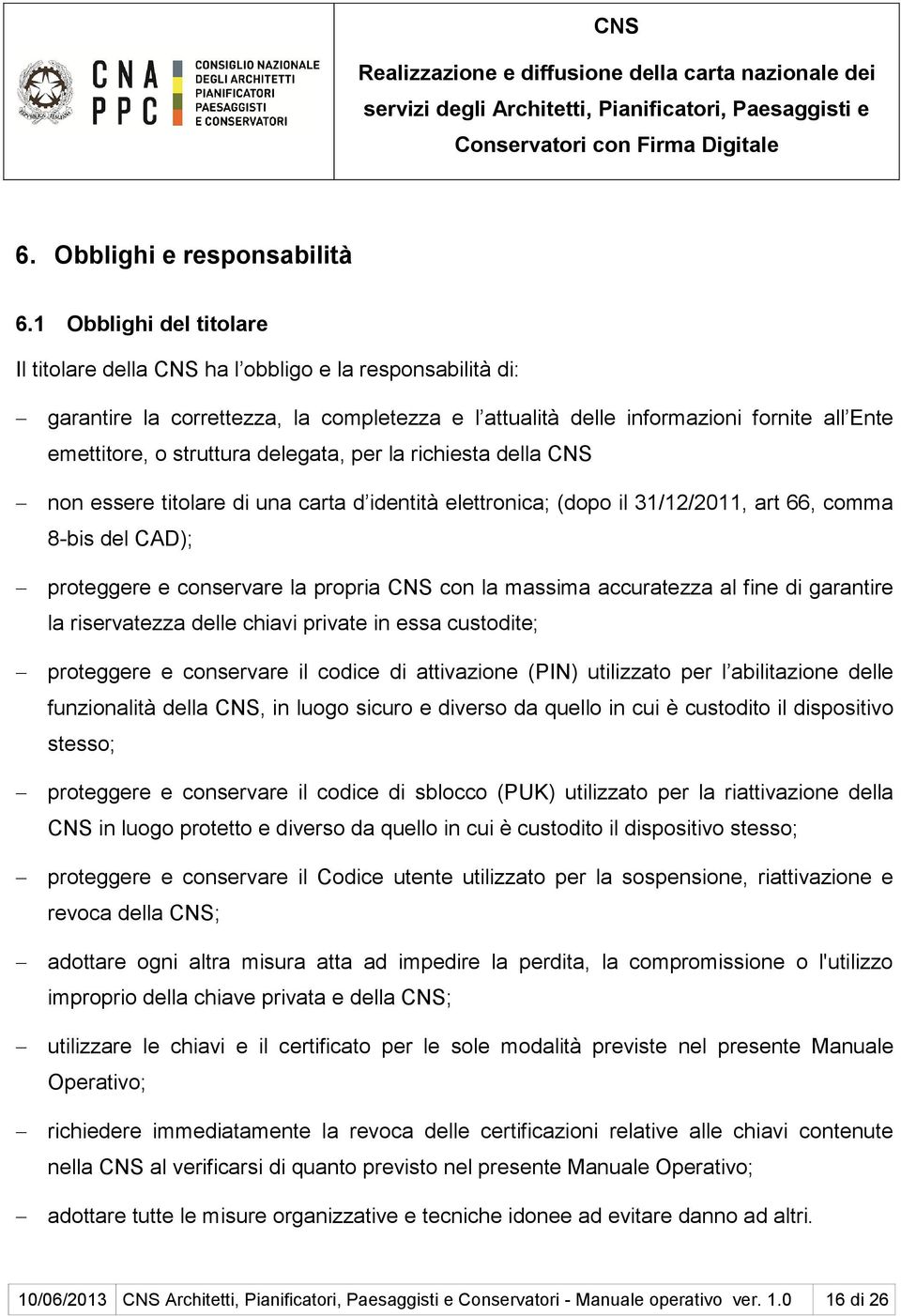 delegata, per la richiesta della CNS non essere titolare di una carta d identità elettronica; (dopo il 31/12/2011, art 66, comma 8-bis del CAD); proteggere e conservare la propria CNS con la massima