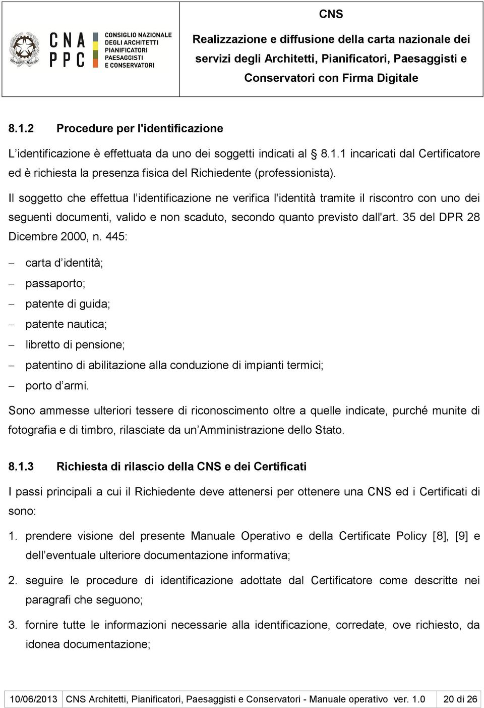 35 del DPR 28 Dicembre 2000, n. 445: carta d identità; passaporto; patente di guida; patente nautica; libretto di pensione; patentino di abilitazione alla conduzione di impianti termici; porto d armi.