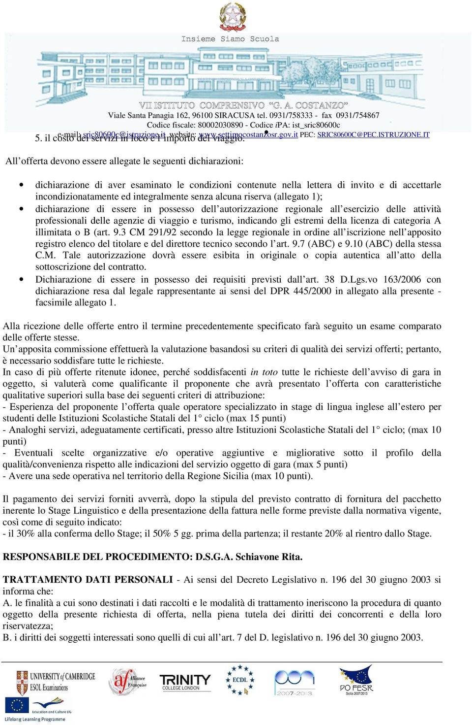 senza alcuna riserva (allegato 1); dichiarazione di essere in possesso dell autorizzazione regionale all esercizio delle attività professionali delle agenzie di viaggio e turismo, indicando gli