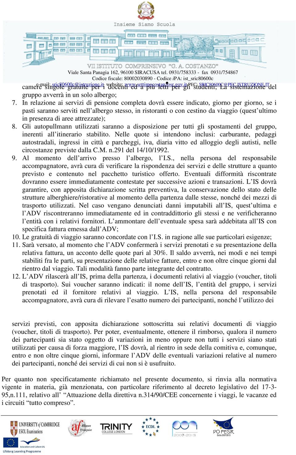 di aree attrezzate); 8. Gli autopullmann utilizzati saranno a disposizione per tutti gli spostamenti del gruppo, inerenti all itinerario stabilito.