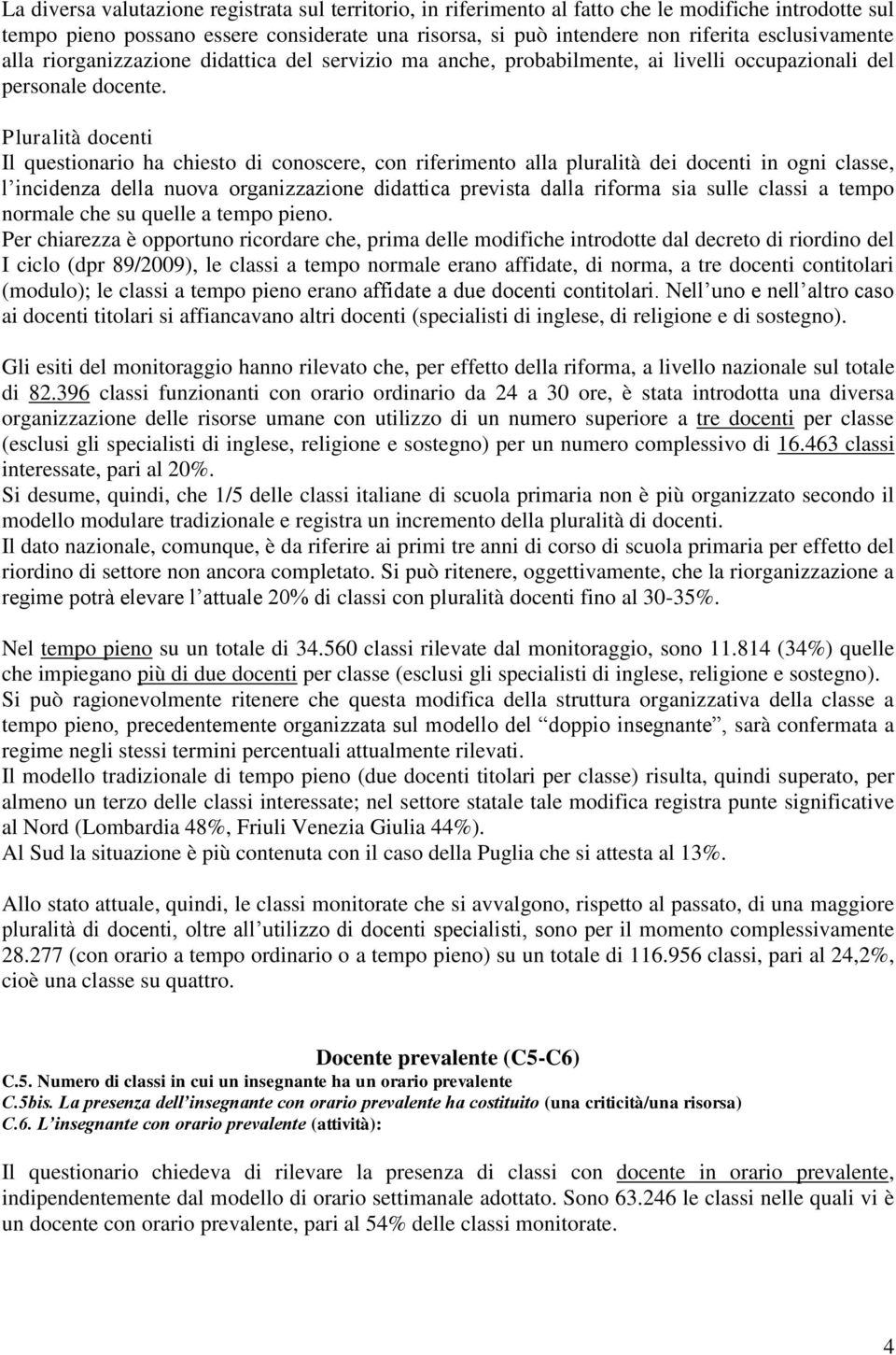 Pluralità docenti Il questionario ha chiesto di conoscere, con riferimento alla pluralità dei docenti in ogni classe, l incidenza della nuova organizzazione didattica prevista dalla riforma sia sulle