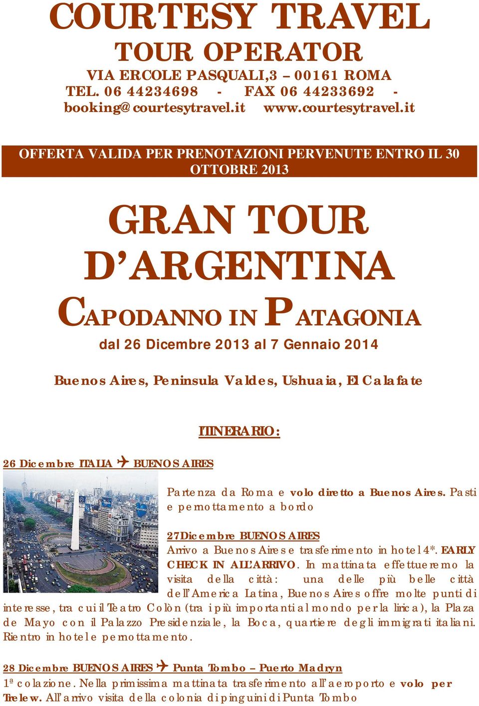 it OFFERTA VALIDA PER PRENOTAZIONI PERVENUTE ENTRO IL 30 OTTOBRE 2013 GRAN TOUR D ARGENTINA CAPODANNO IN PATAGONIA dal 26 Dicembre 2013 al 7 Gennaio 2014 Buenos Aires, Peninsula Valdes, Ushuaia, El