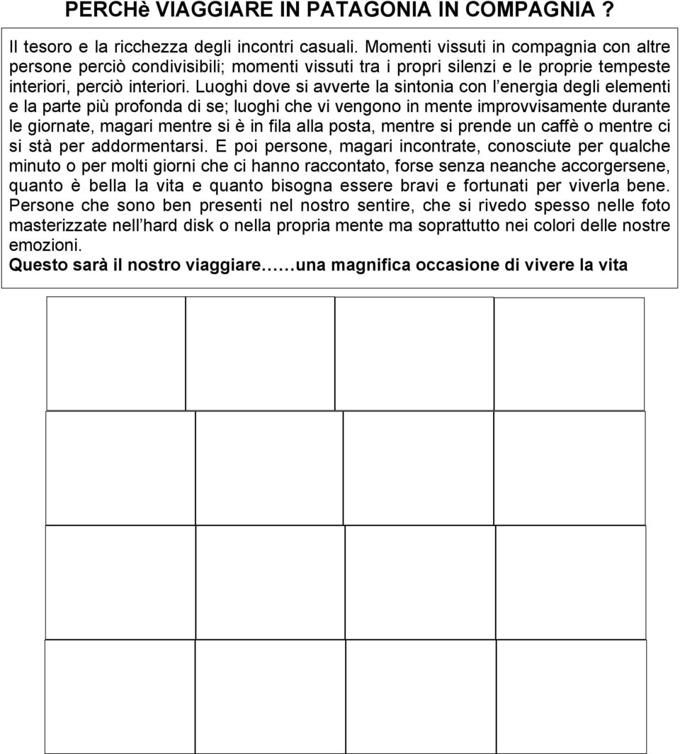 Luoghi dove si avverte la sintonia con l energia degli elementi e la parte più profonda di se; luoghi che vi vengono in mente improvvisamente durante le giornate, magari mentre si è in fila alla