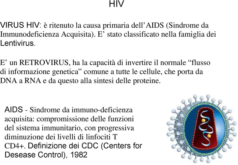 E un RETROVIRUS, ha la capacità di invertire il normale flusso di informazione genetica comune a tutte le cellule, che porta da DNA a